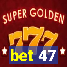 bet 47